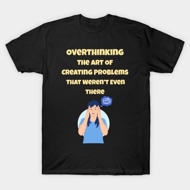 Overthinking The Art Of Creating Problems That Weren't Even There T-Shirt by gmnglx